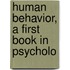 Human Behavior, A First Book In Psycholo