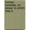 Human Cestoids, An Essay: To Which Was A by Unknown