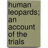 Human Leopards; An Account Of The Trials door Kenneth James Beatty
