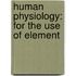 Human Physiology: For The Use Of Element