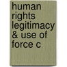 Human Rights Legitimacy & Use Of Force C door Allen Buchanan