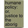 Humane Policy: Or, Justice To The Aborig door Saxe Bannister