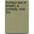 Humour Out Of Breath; A Comedy. Now Firs