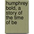 Humphrey Bold, A Story Of The Time Of Be