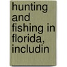 Hunting And Fishing In Florida, Includin door Charles Barney Cory