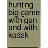 Hunting Big Game With Gun And With Kodak door William S. Thomas