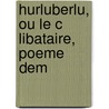 Hurluberlu, Ou Le C Libataire, Poeme Dem door Onbekend