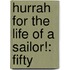 Hurrah For The Life Of A Sailor!: Fifty