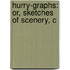 Hurry-Graphs: Or, Sketches Of Scenery, C