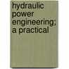 Hydraulic Power Engineering; A Practical door Onbekend