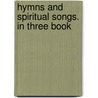 Hymns And Spiritual Songs. In Three Book door Onbekend