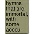 Hymns That Are Immortal, With Some Accou
