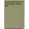Hymns With Tunes: To Accompany Hymns And door Onbekend