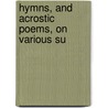 Hymns, And Acrostic Poems, On Various Su door Onbekend