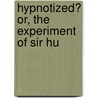 Hypnotized? Or, The Experiment Of Sir Hu door Julian Durham