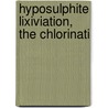 Hyposulphite Lixiviation, The Chlorinati by Unknown