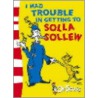 I Had Trouble In Getting To Solla Sollew by Dr. Seuss