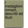 I Medaglioni Romani, Descritti Ed Illust by Francesco Gnecchi