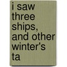 I Saw Three Ships, And Other Winter's Ta door Thomas Arthur Quiller-Couch