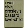 I Was Elvis Presley's Bastard Love-Child door Andrew Darlington