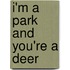 I'm A Park And You'Re A Deer