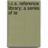 I.C.S. Reference Library; A Series Of Te door Onbekend