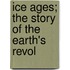 Ice Ages; The Story Of The Earth's Revol