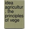 Idea Agricultur . The Principles Of Vege door Onbekend