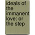 Ideals Of The Immanent Love: Or The Step