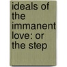 Ideals Of The Immanent Love: Or The Step door Mary M.B. Yates