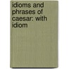 Idioms And Phrases Of Caesar: With Idiom by Charles Augustus Harris