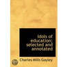 Idols Of Education; Selected And Annotat by Charles Mills Gayley