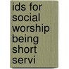 Ids For Social Worship Being Short Servi by Unknown