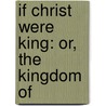 If Christ Were King: Or, The Kingdom Of by Albert Edward Waffle