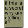 If This Is A Secret Why Am I Telling It? door Russell L. Drake