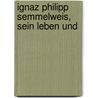Ignaz Philipp Semmelweis, Sein Leben Und door Fritz Sch�Rer Von Waldheim