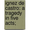 Ignez De Castro: A Tragedy In Five Acts; door Onbekend