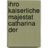 Ihro Kaiserliche Majestat Catharina Der
