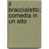 Il Braccialetto; Comedia In Un Atto door . Anonymous