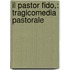 Il Pastor Fido,: Tragicomedia Pastorale