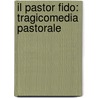 Il Pastor Fido: Tragicomedia Pastorale door Giovanni Battista Guarini