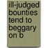 Ill-Judged Bounties Tend To Beggary On B