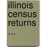 Illinois Census Returns ... by Unknown