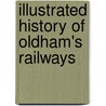 Illustrated History Of Oldham's Railways by John Hooper