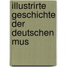 Illustrirte Geschichte Der Deutschen Mus by August Reissmann