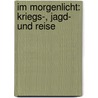 Im Morgenlicht: Kriegs-, Jagd- Und Reise by Hans Paasche