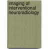 Imaging Of Interventional Neuroradiology by Ling Feng