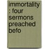 Immortality : Four Sermons Preached Befo