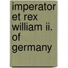 Imperator Et Rex William Ii. Of Germany door Onbekend