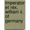 Imperator Et Rex, William Ii. Of Germany by Cunliffe-Owen Marguerite de Godart